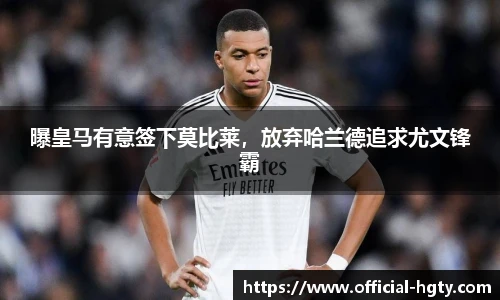 曝皇马有意签下莫比莱，放弃哈兰德追求尤文锋霸