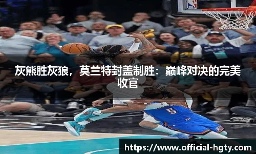 灰熊胜灰狼，莫兰特封盖制胜：巅峰对决的完美收官