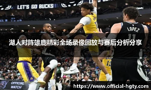湖人对阵雄鹿精彩全场录像回放与赛后分析分享