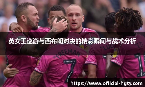 英女王巡游与西布朗对决的精彩瞬间与战术分析